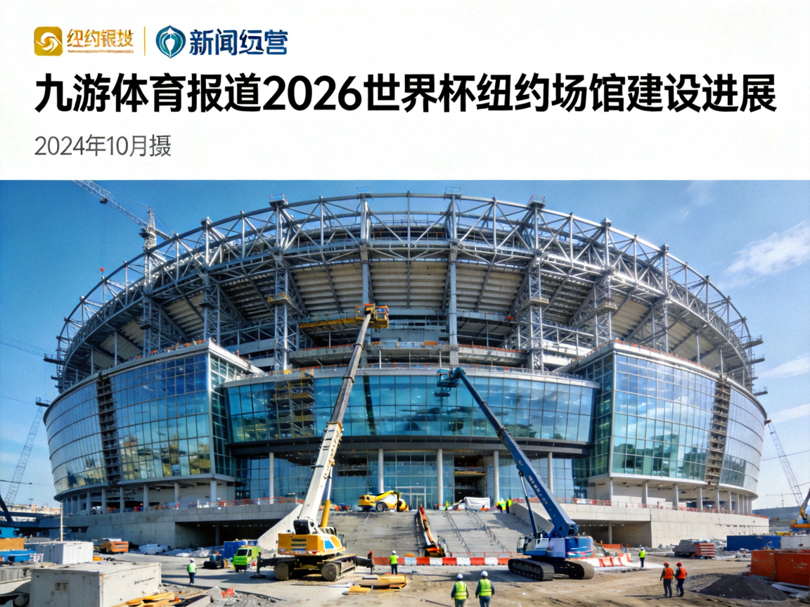 九游体育报道2026世界杯纽约场馆建设进展，宏伟体育场外景