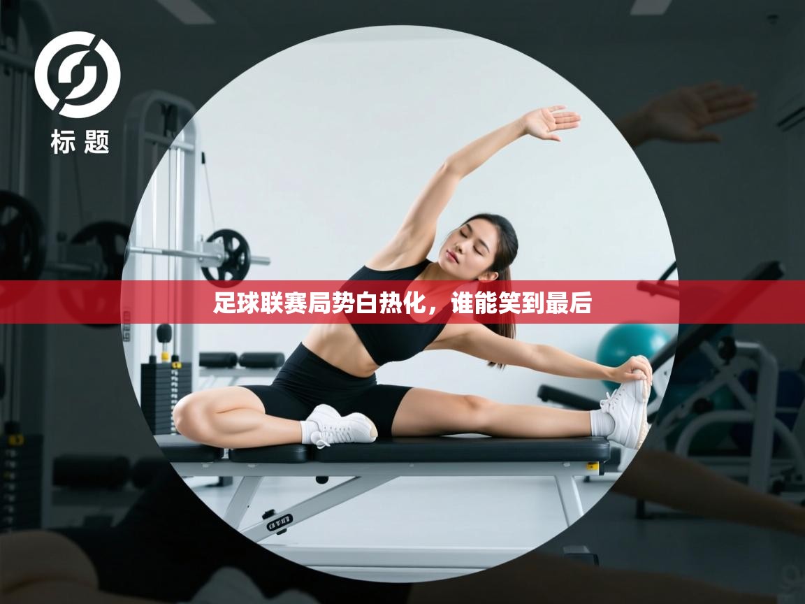 足球联赛局势白热化，谁能笑到最后  第2张