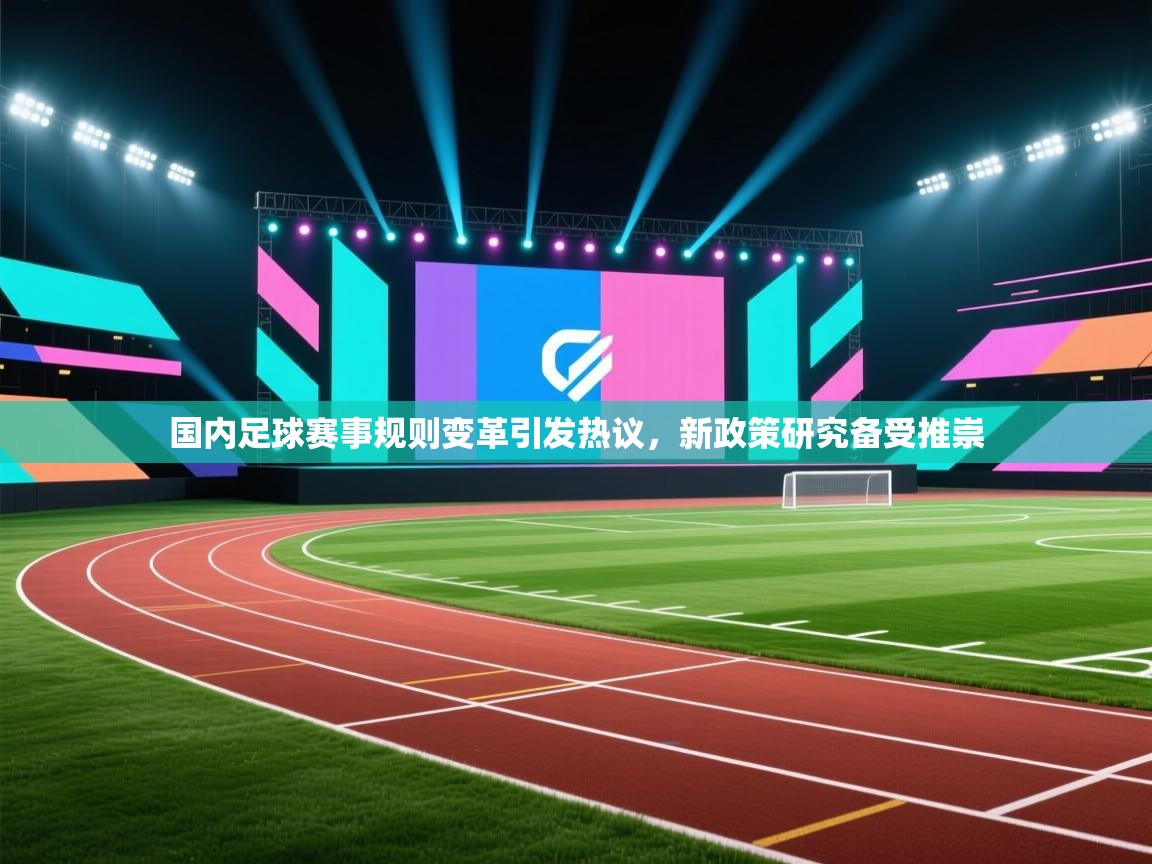 国内足球赛事规则变革引发热议，新政策研究备受推崇  第1张